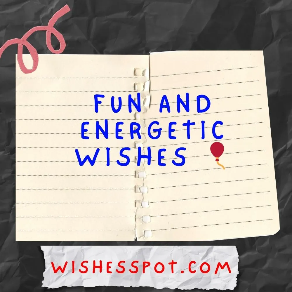 Fun and Energetic Wishes